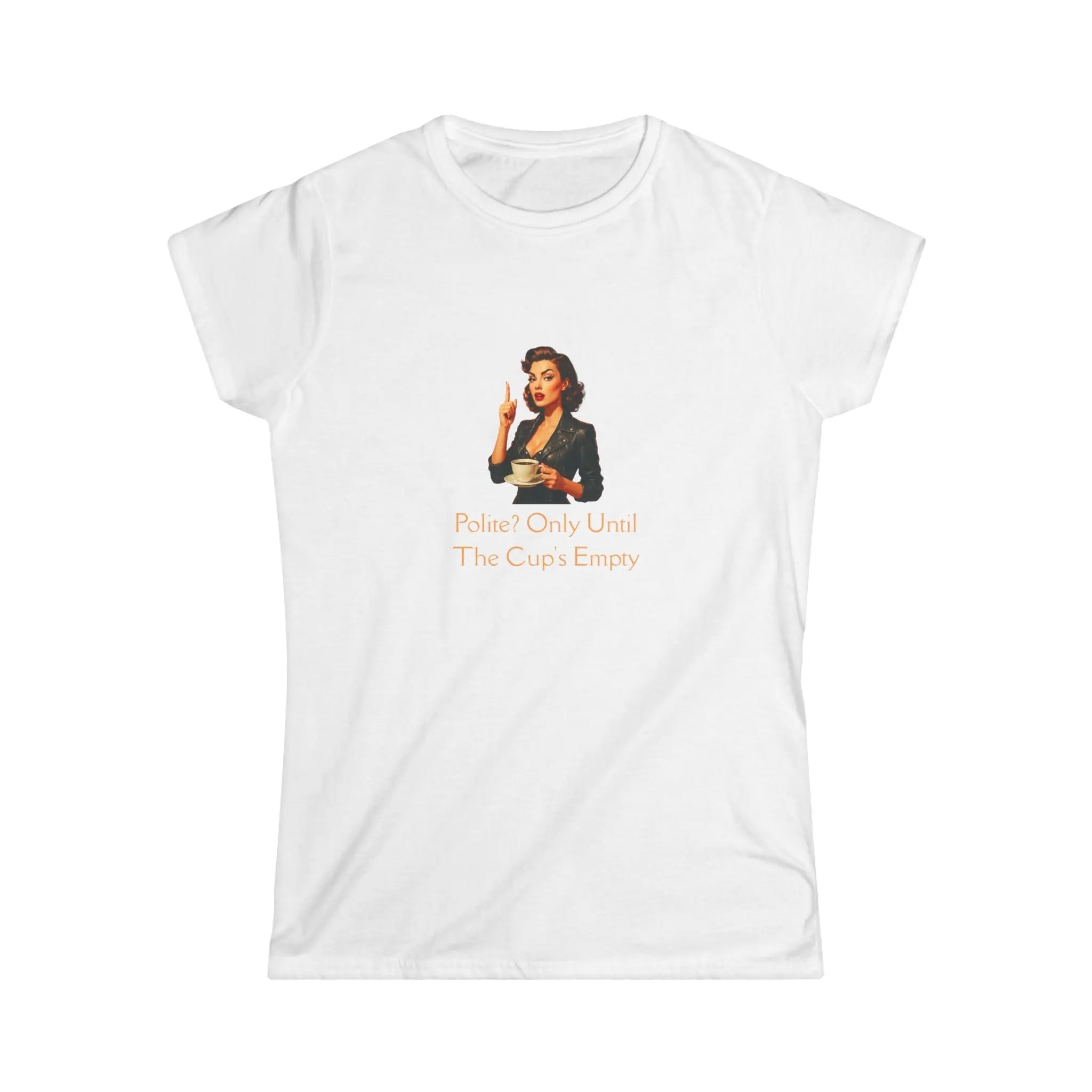 Polite Tshirt - Only Until The Cup's Empty Printify