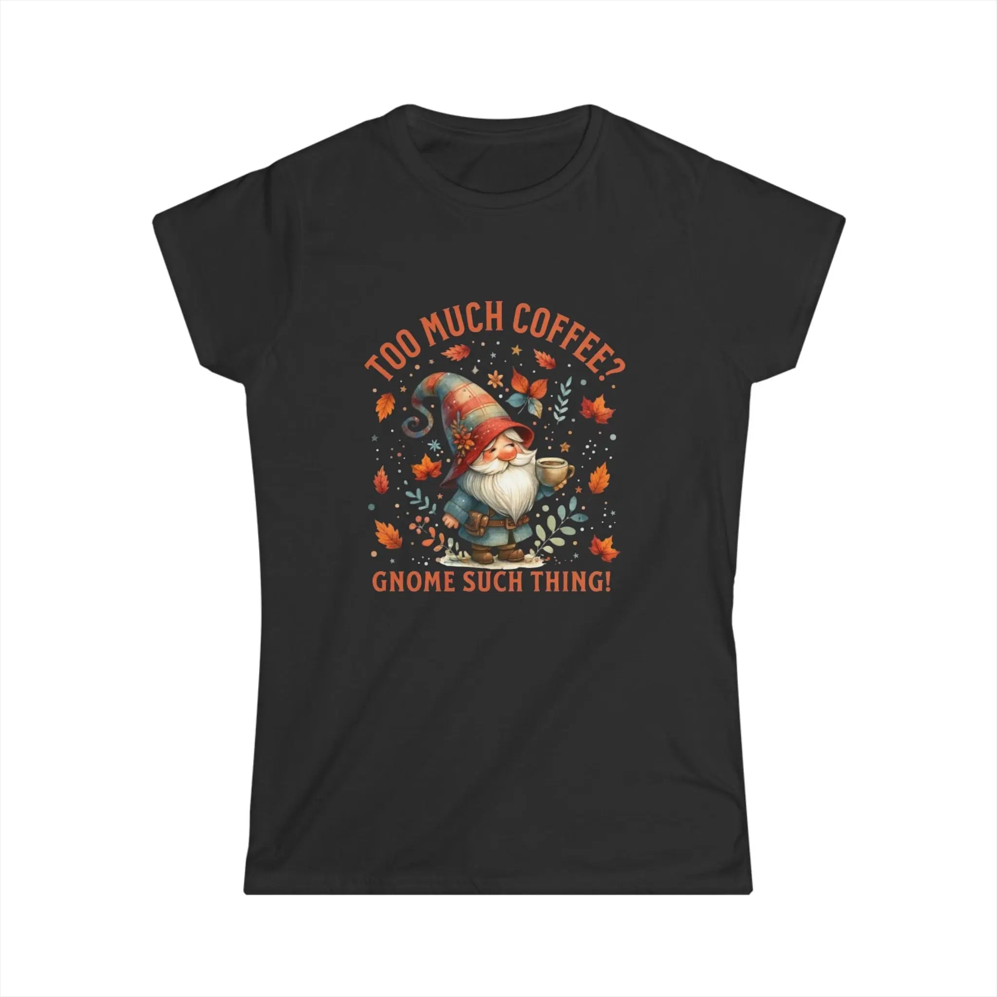 Too Much Coffee T-shirt - Cute Coffee Lover Shirt, Funny Gnome Apparel, Autumn Vibes, Gift for Her, Casual Everyday Wear Printify