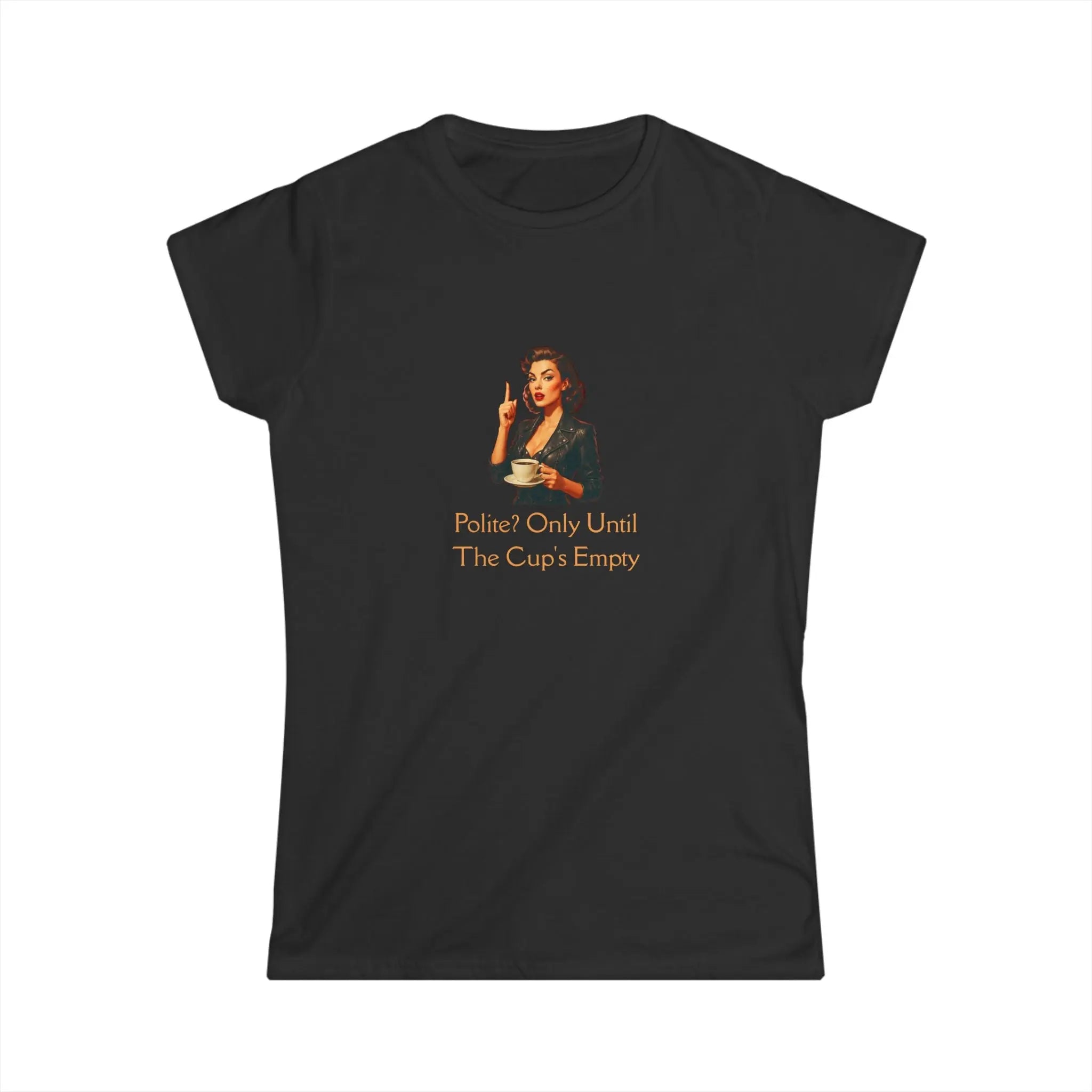 Polite Tshirt - Only Until The Cup's Empty Printify