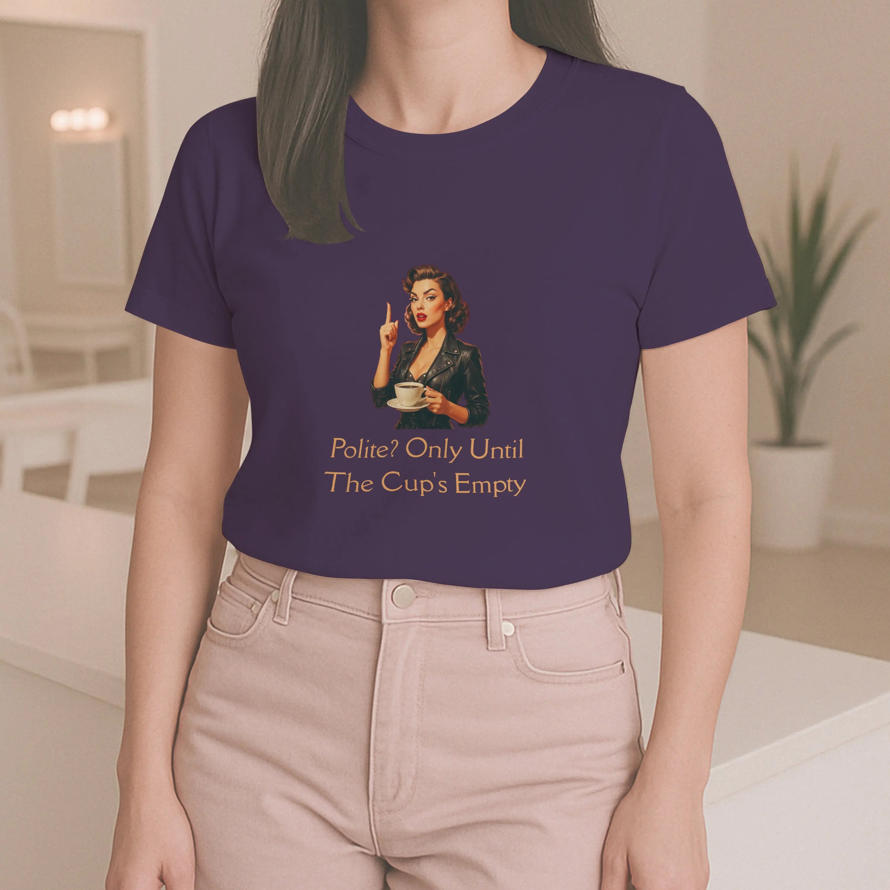 Polite Tshirt - Only Until The Cup's Empty Printify