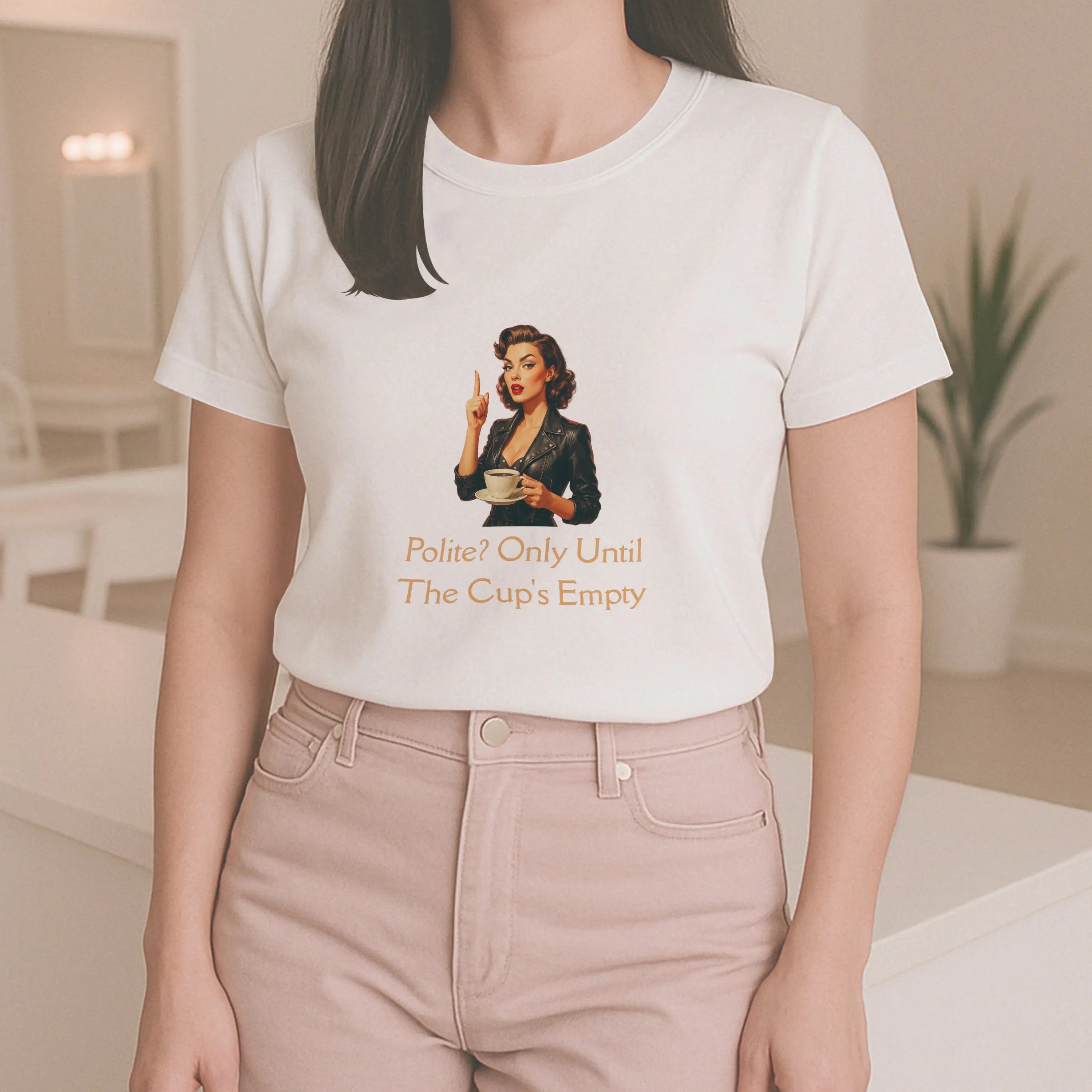 Polite Tshirt - Only Until The Cup's Empty Printify
