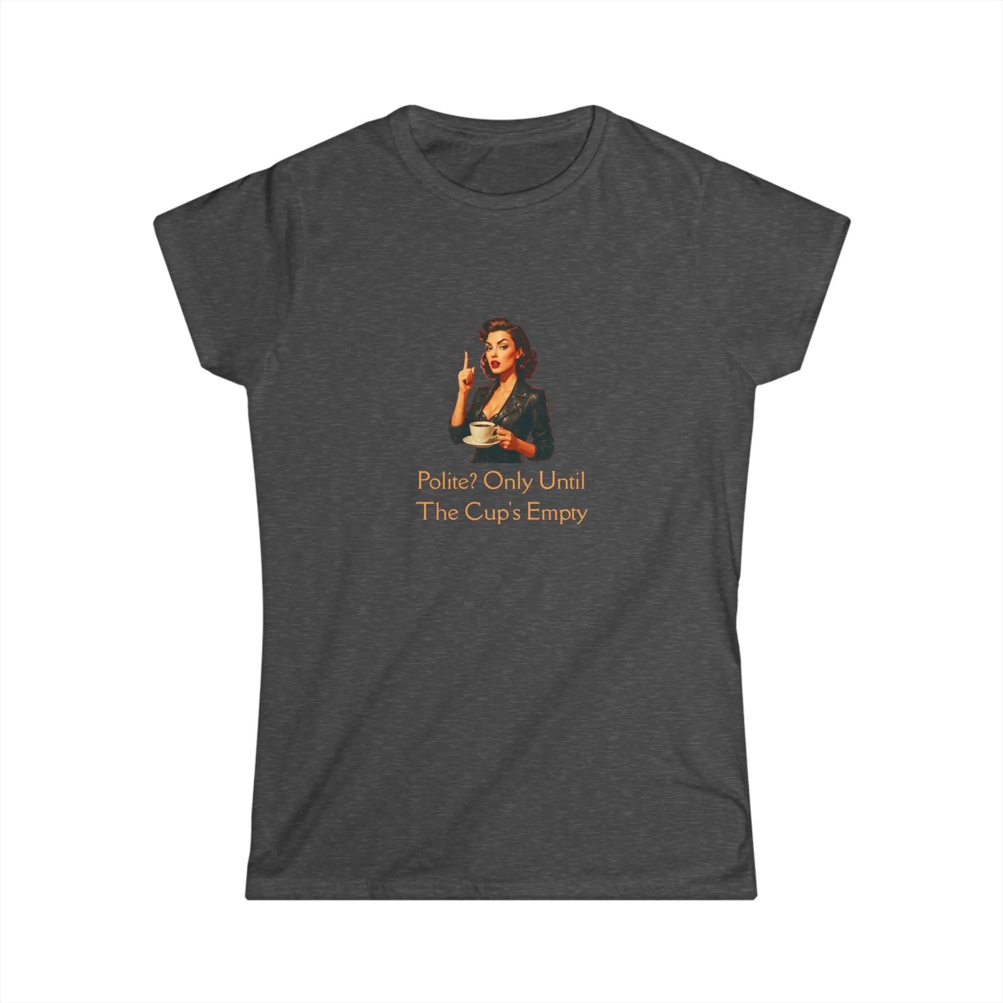 Polite Tshirt - Only Until The Cup's Empty Printify