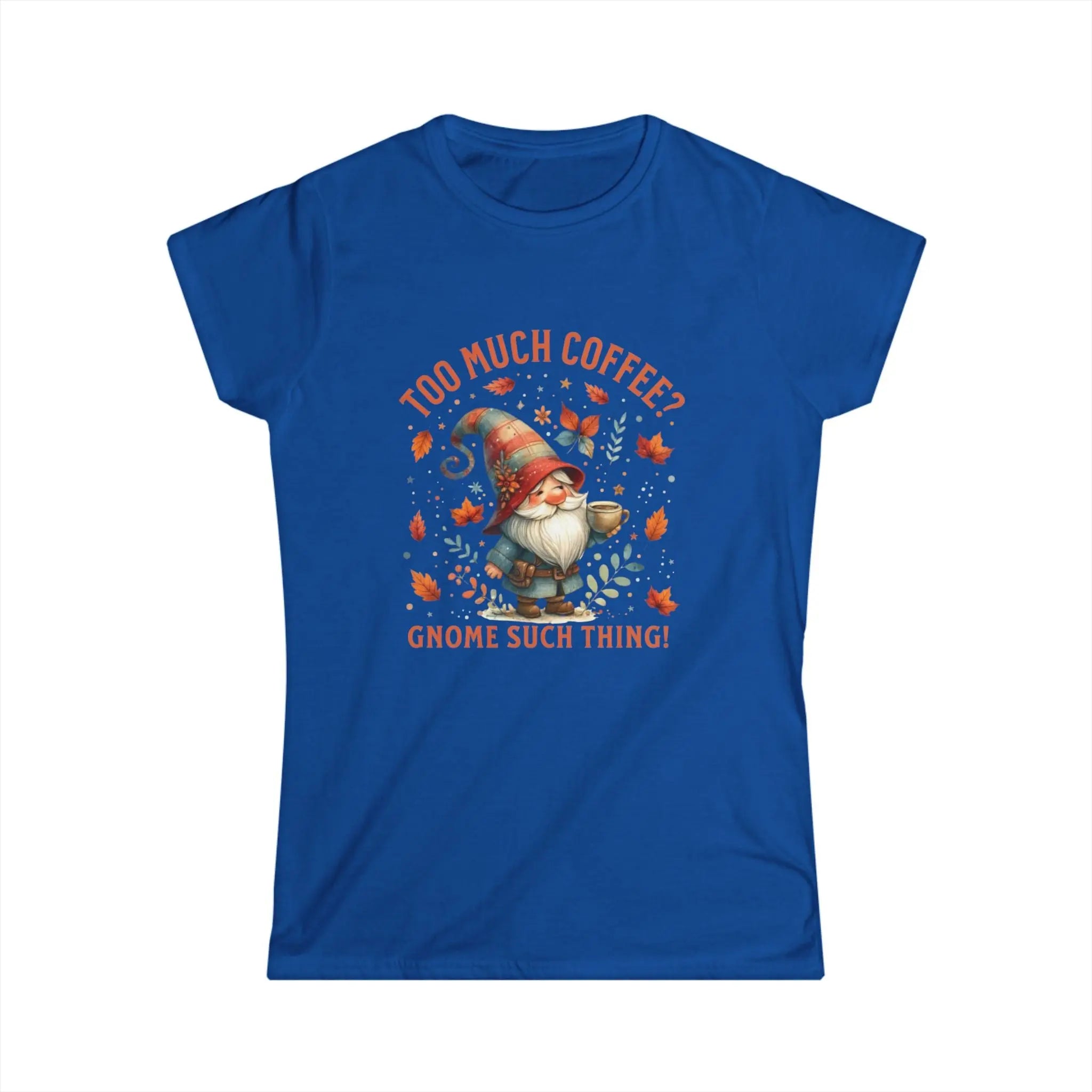 Too Much Coffee T-shirt - Cute Coffee Lover Shirt, Funny Gnome Apparel, Autumn Vibes, Gift for Her, Casual Everyday Wear Printify
