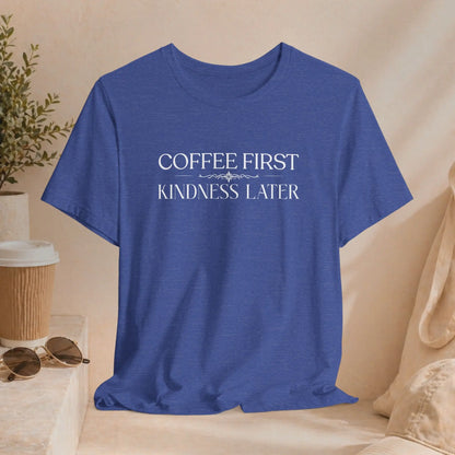 Coffee First Kindness Later Tee Printify