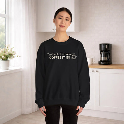 Too Early for Wine, Coffee It Is Sweatshirt Printify