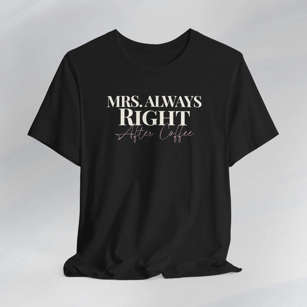 Mrs. Always Right After Coffee Tee Printify
