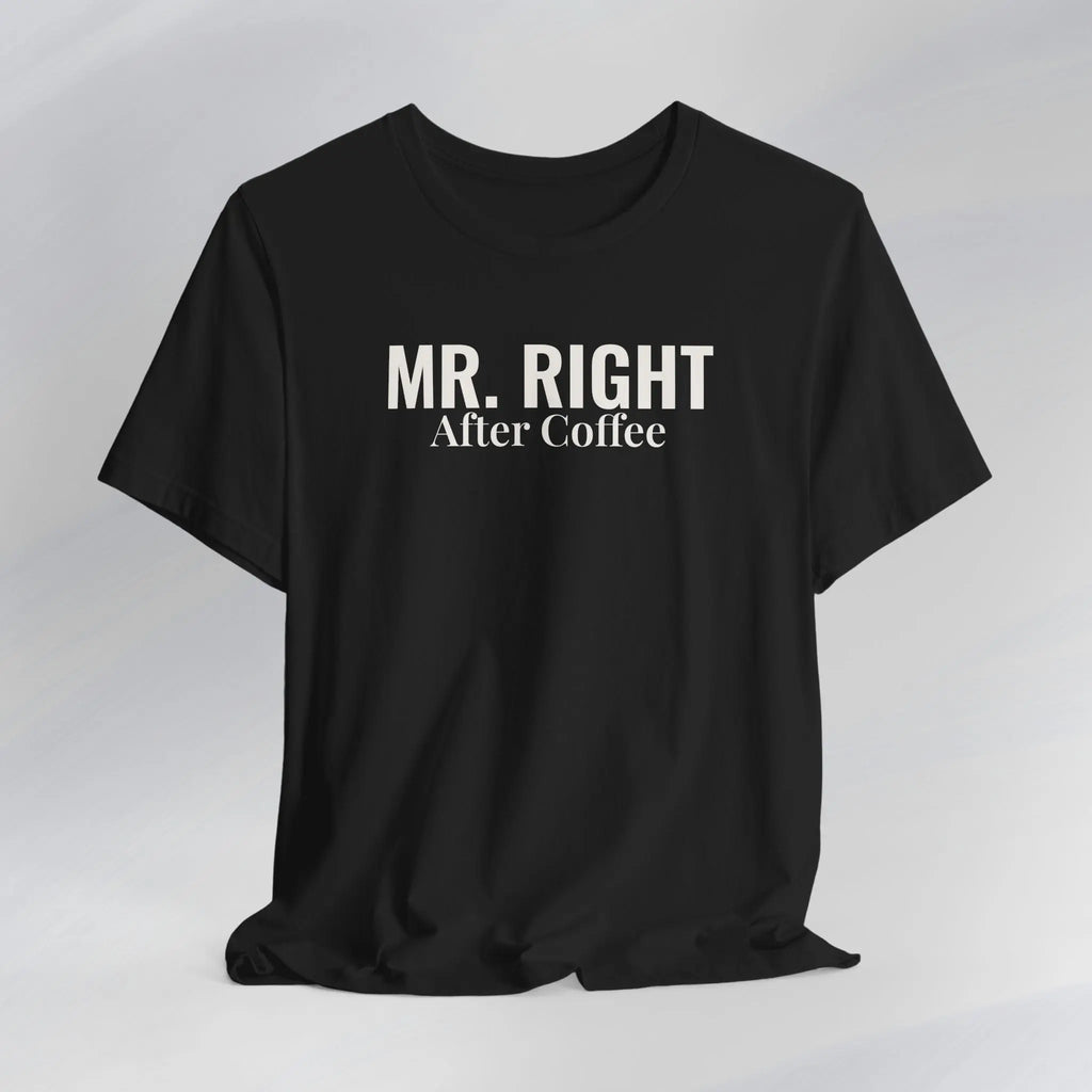 Mr. Right After Coffee Tee Printify
