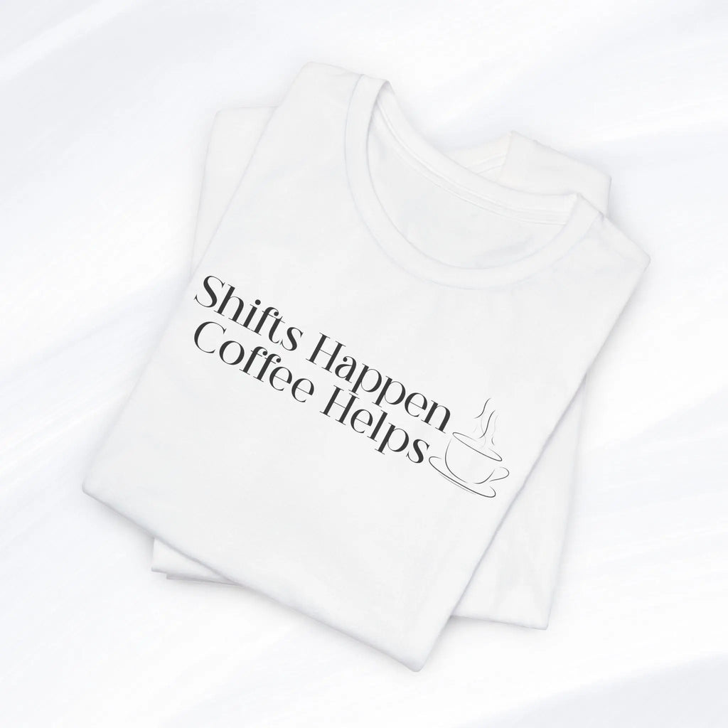Shifts Happen Coffee Helps Tee Printify