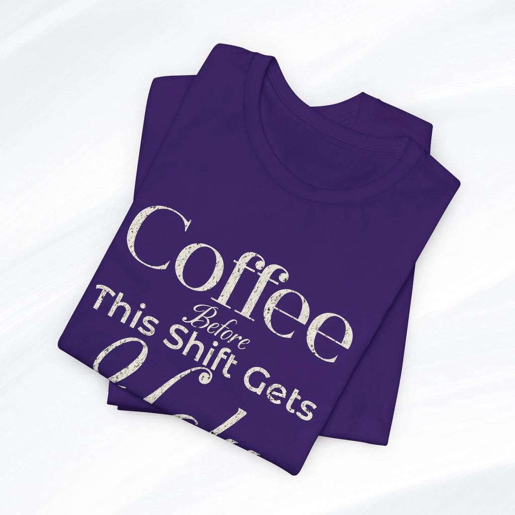 Coffee Before This Shift Gets Ugly Tee Printify