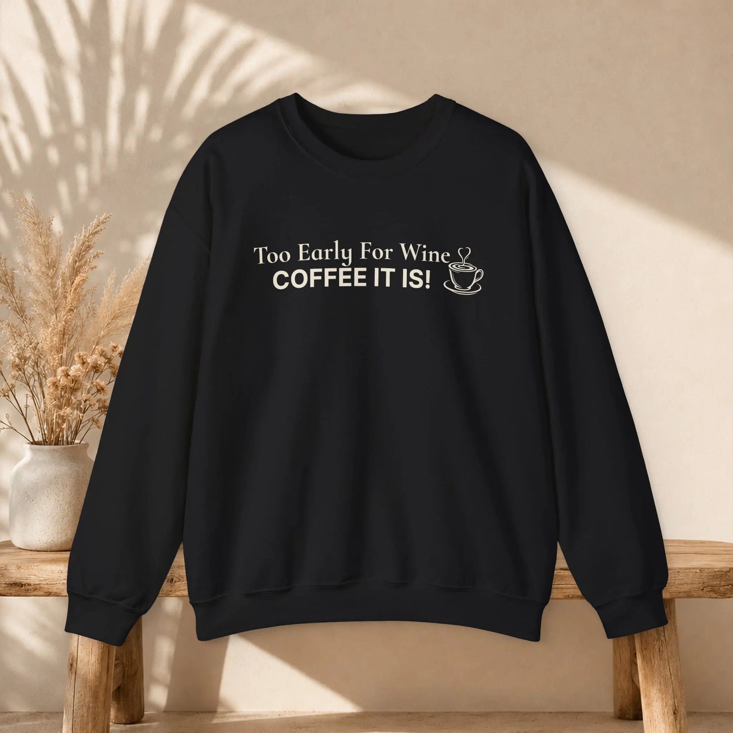 Too Early for Wine, Coffee It Is Sweatshirt Printify