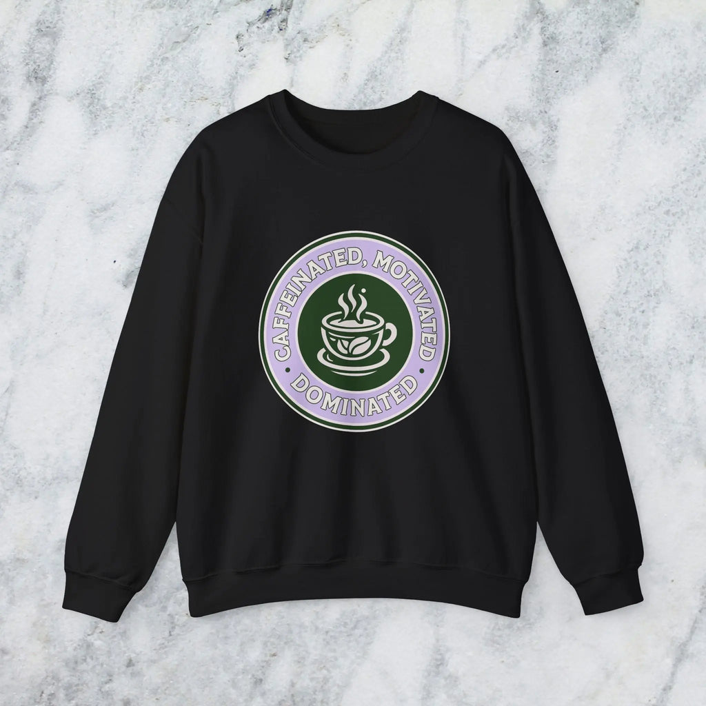 Dominated Sweatshirt — “Caffeinated, Motivated, Dominated” Badge Graphic Printify