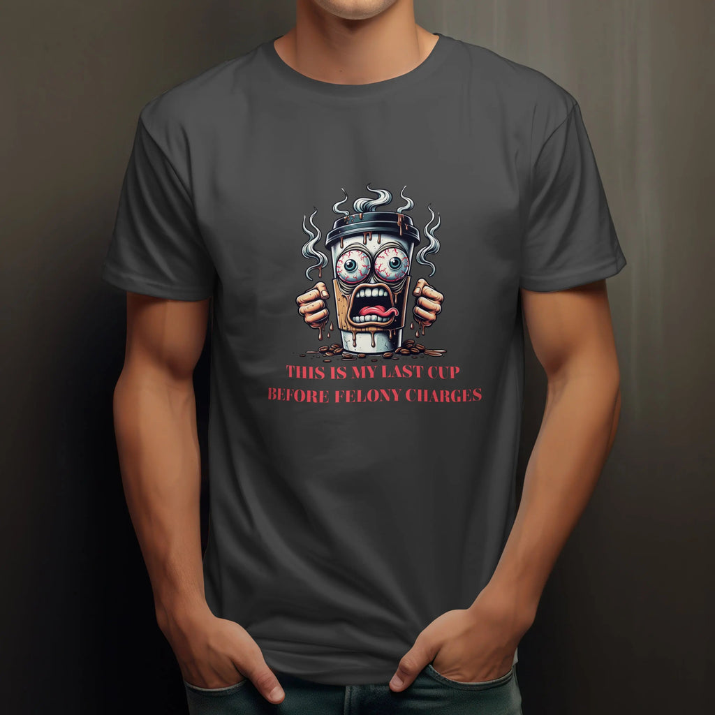 Funny Coffee Cup T-Shirt – “Last Cup Before Felony Charges” - Boldly Bitter Company