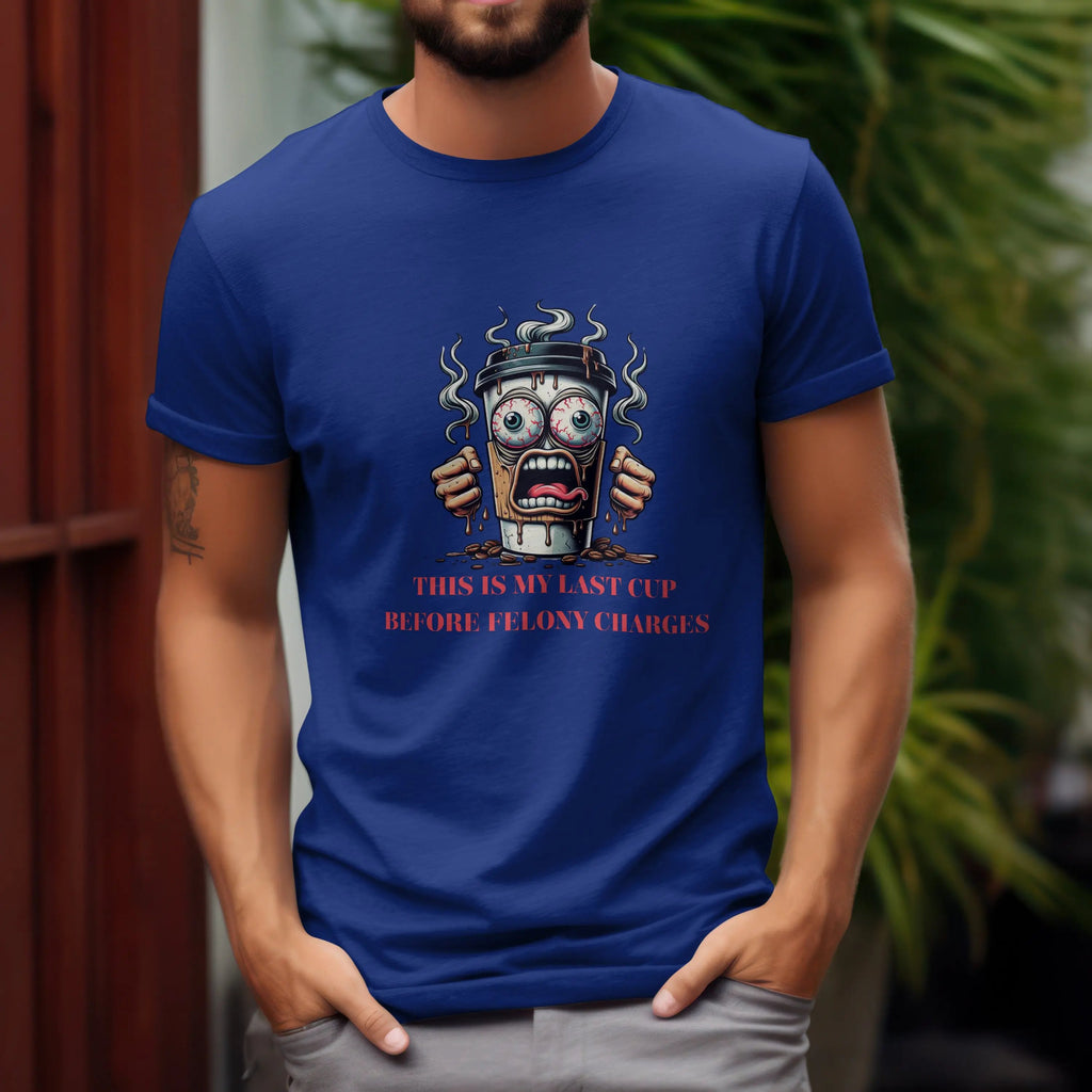 Funny Coffee Cup T-Shirt – “Last Cup Before Felony Charges” - Boldly Bitter Company