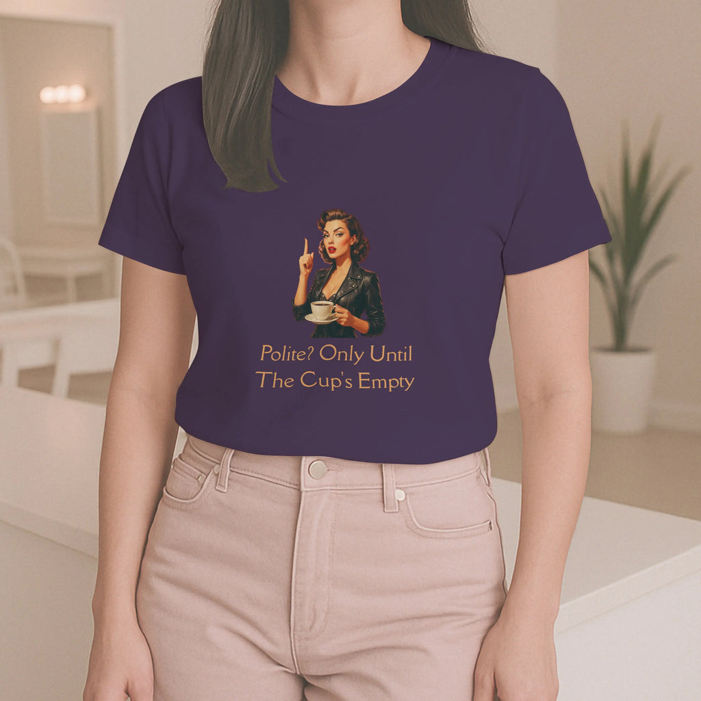 Polite Tshirt - Only Until The Cup's Empty Printify