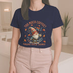 Too Much Coffee T-shirt - Cute Coffee Lover Shirt, Funny Gnome Apparel, Autumn Vibes, Gift for Her, Casual Everyday Wear Printify