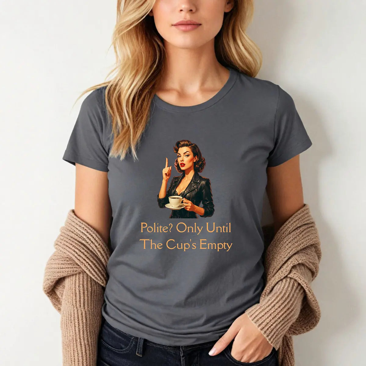 Polite coffee t-shirt– “Polite? Only Until the Cup’s Empty” Printify