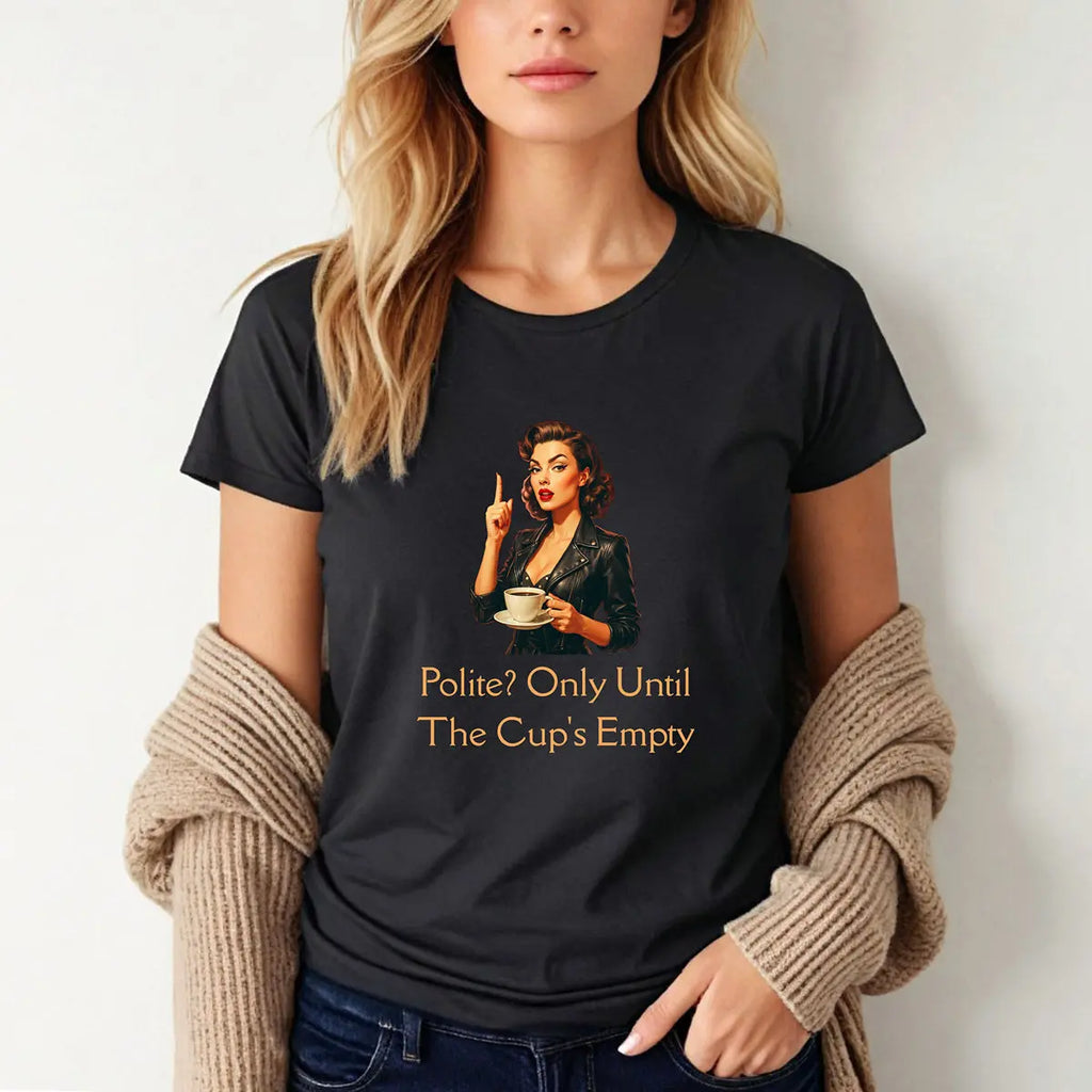 Polite coffee t-shirt– “Polite? Only Until the Cup’s Empty” Printify