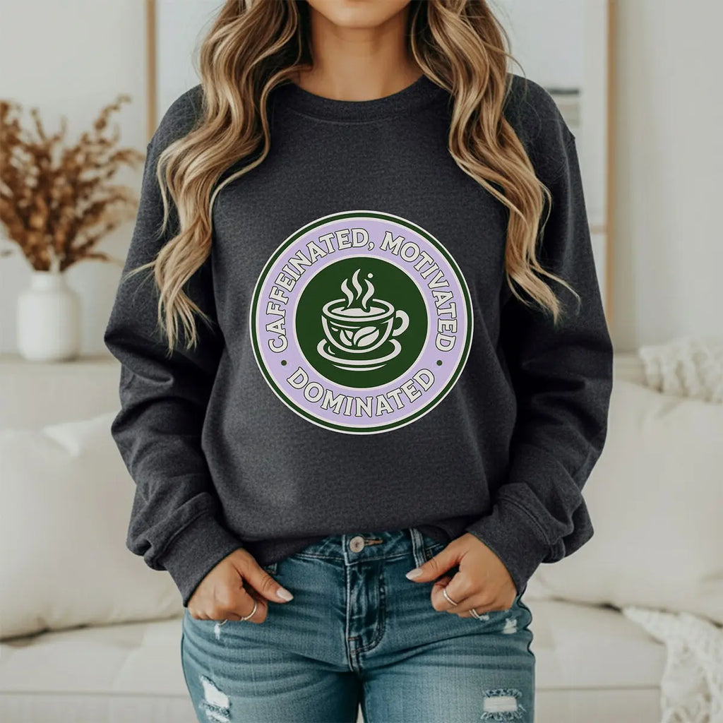 Dominated Sweatshirt — “Caffeinated, Motivated, Dominated” Badge Graphic Printify