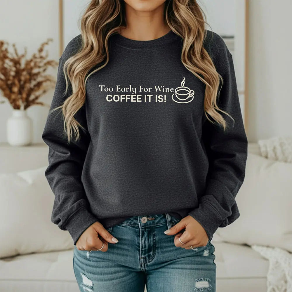 Too Early for Wine, Coffee It Is — Minimalist Coffee Sweatshirt Printify