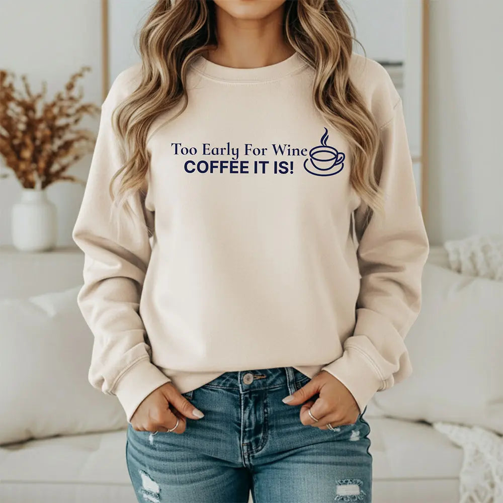 Too Early for Wine, Coffee It Is — Minimalist Coffee Sweatshirt Printify