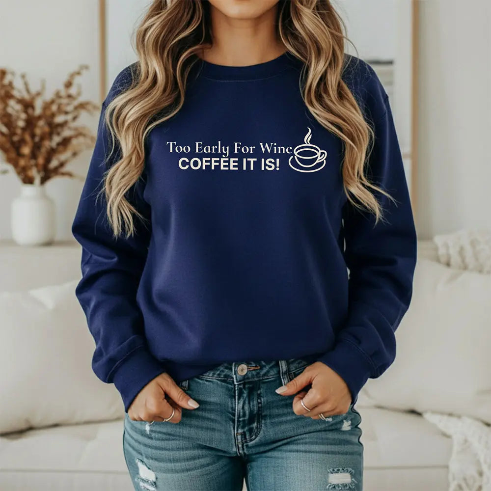 Too Early for Wine, Coffee It Is — Minimalist Coffee Sweatshirt Printify