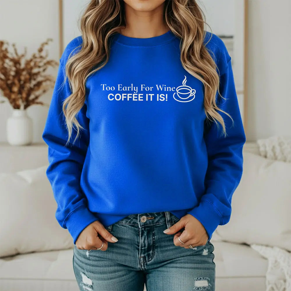 Too Early for Wine, Coffee It Is — Minimalist Coffee Sweatshirt Printify