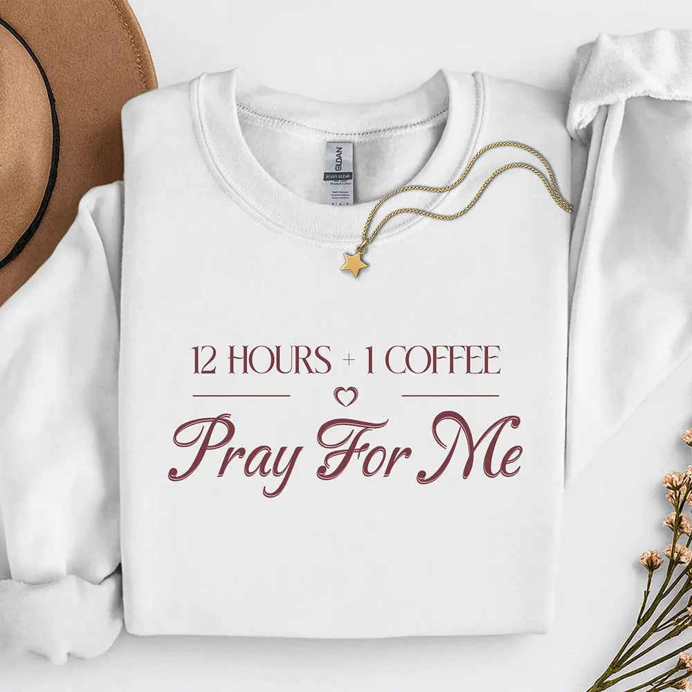 Pray For Me Sweatshirt — "12 hours and 1 coffee" Faith Graphic Woman's sweatshirt Printify