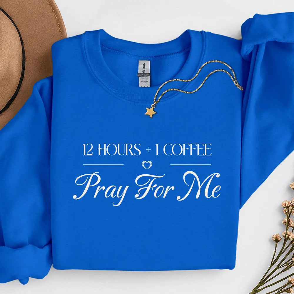 Pray For Me Sweatshirt — "12 hours and 1 coffee" Faith Graphic Woman's sweatshirt Printify