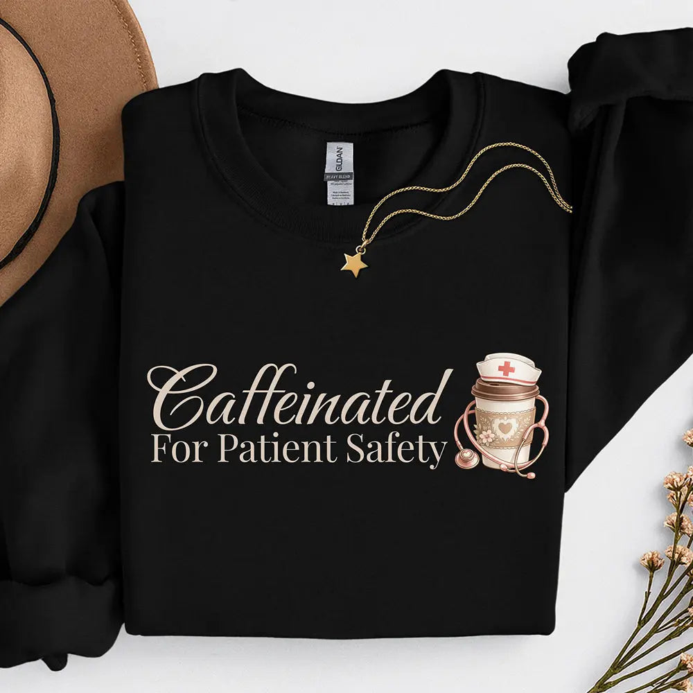 Caffeinated for Patient Safety Sweatshirt - Perfect gift for medical professionals - Boldly Bitter Company