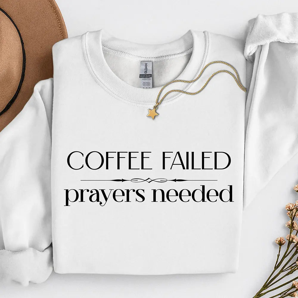 Coffee Failed Sweatshirt - "Coffee Failed, Prayers Needed" Minimal Script Printify