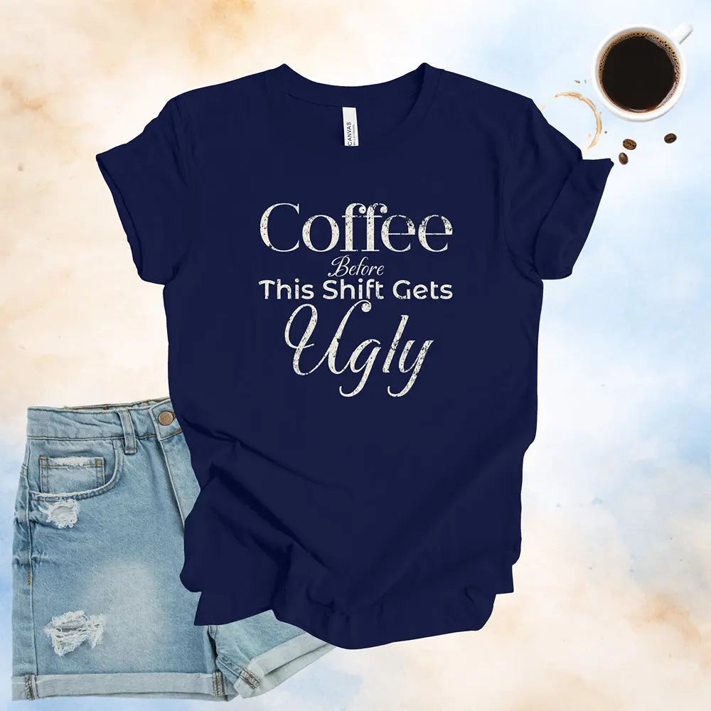 Coffee Before This Shift Gets Ugly Tee - Boldly Bitter Company