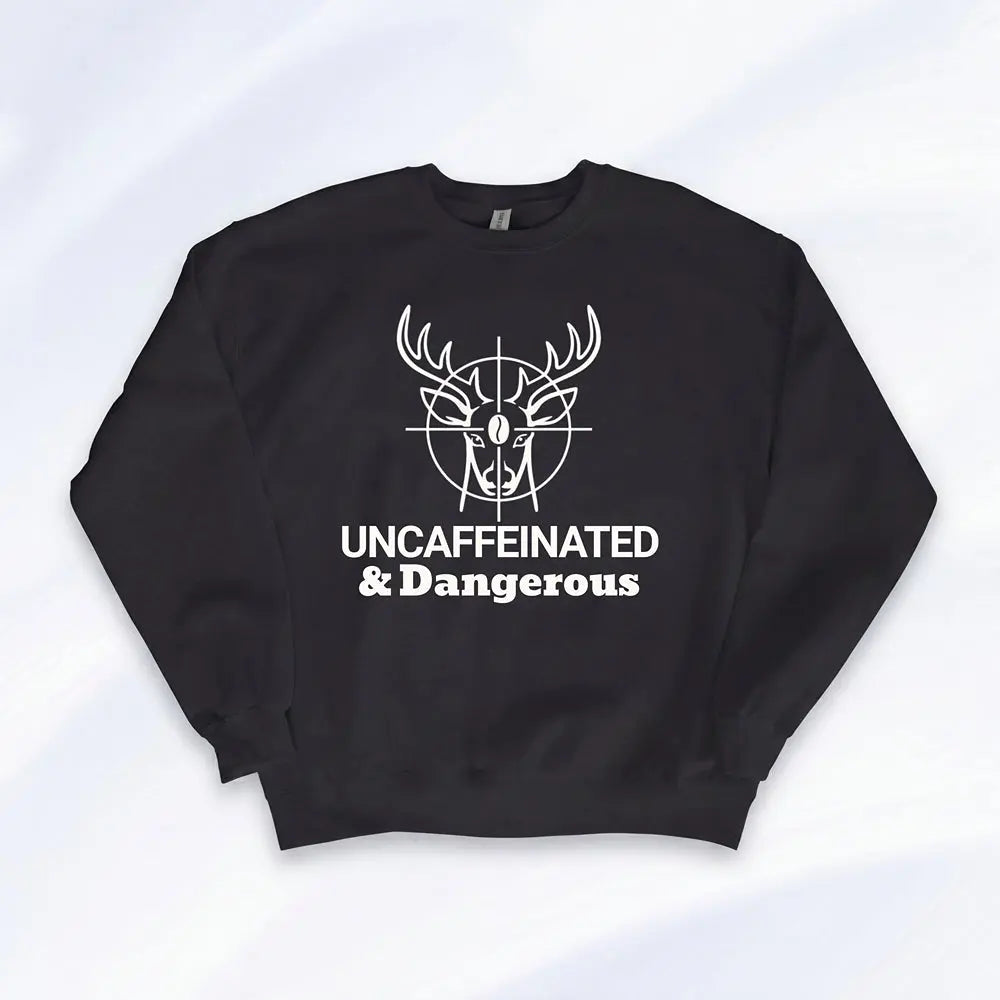 Uncaffeinated & Dangerous Sweatshirt Printify