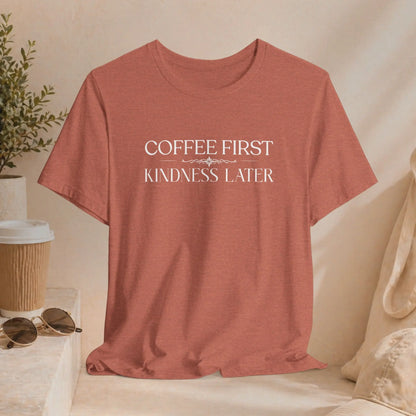Coffee First Kindness Later Tee Printify