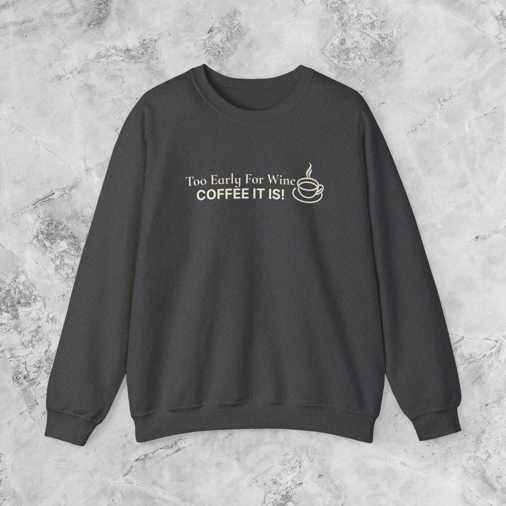 Too Early for Wine, Coffee It Is — Minimalist Coffee Sweatshirt Printify