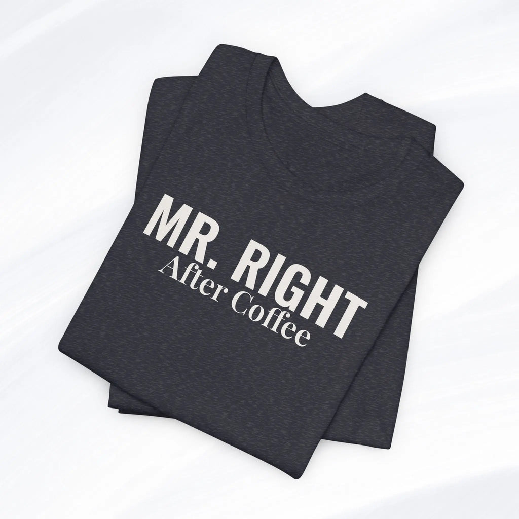 Mr. Right After Coffee Tee Printify