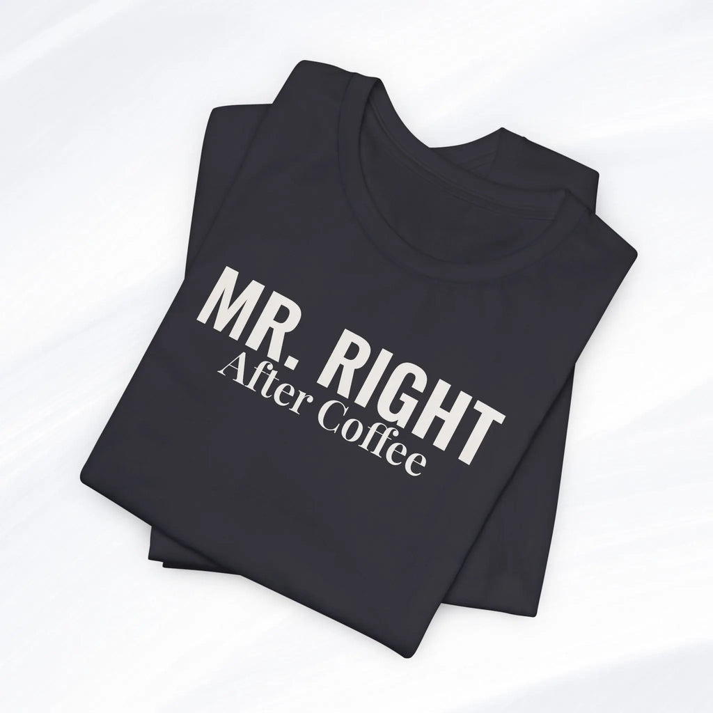 Mr. Right After Coffee Tee Printify