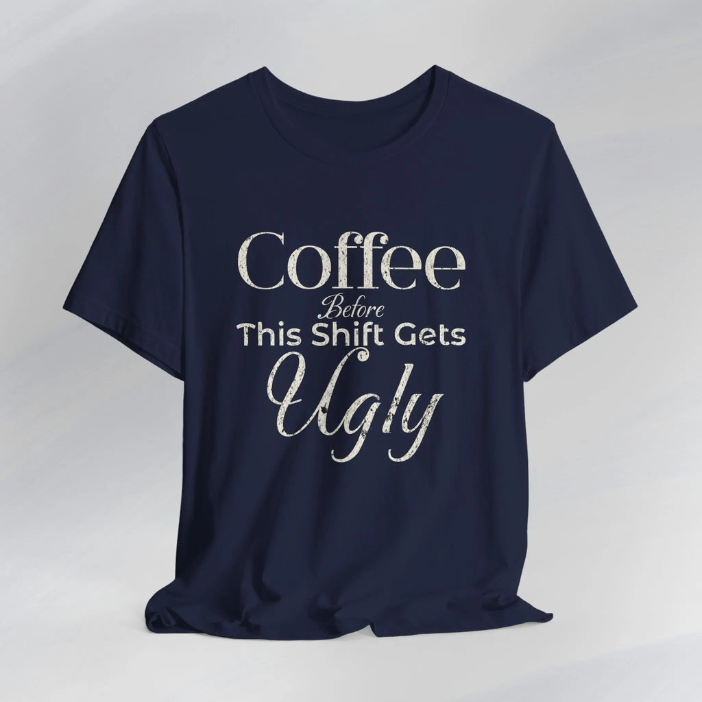 Coffee Before This Shift Gets Ugly Tee Printify