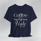Coffee Before This Shift Gets Ugly Tee Printify