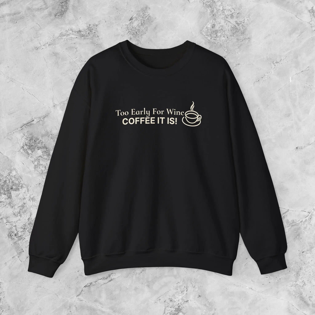 Too Early for Wine, Coffee It Is — Minimalist Coffee Sweatshirt Printify