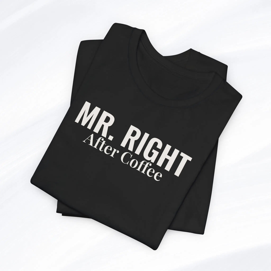 Mr. Right After Coffee Tee Printify
