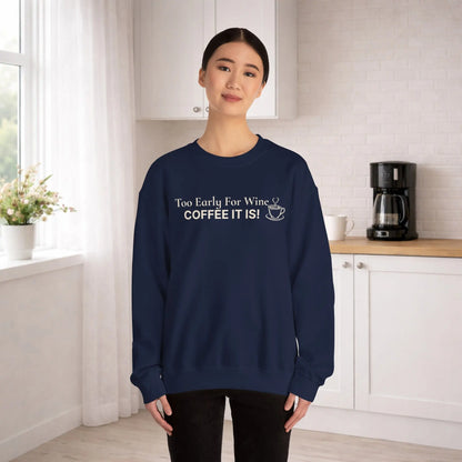 Too Early for Wine, Coffee It Is Sweatshirt Printify