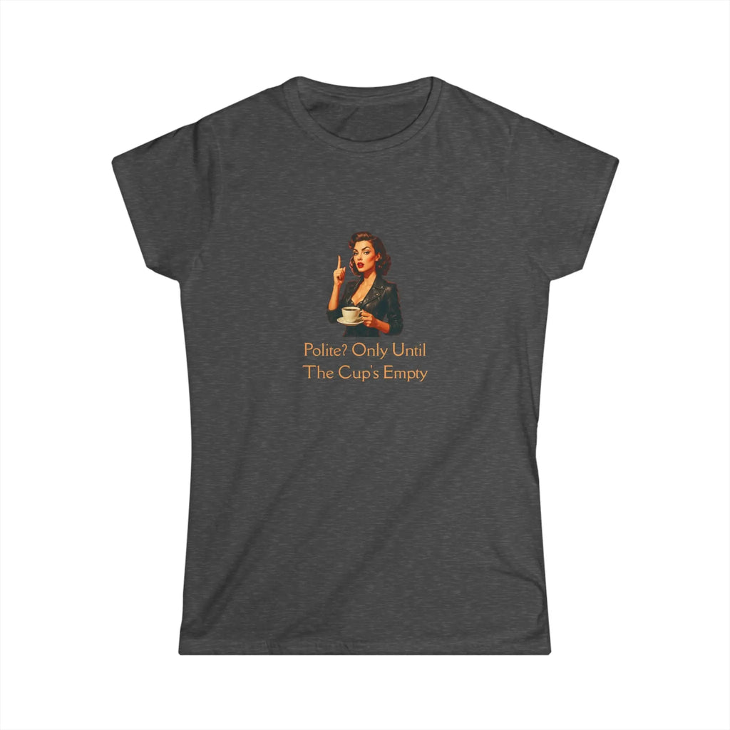 Polite Tshirt - Only Until The Cup's Empty Printify