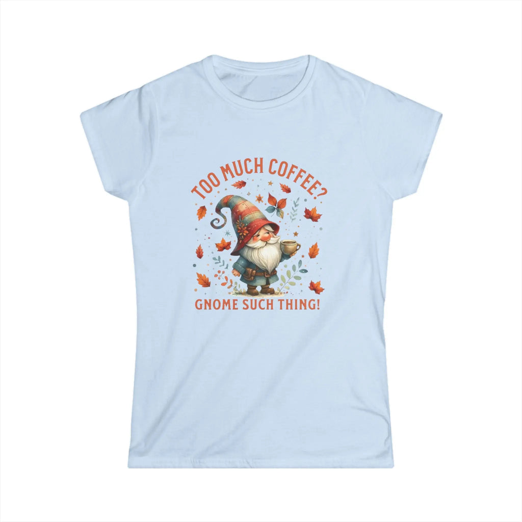 Too Much Coffee T-shirt - Cute Coffee Lover Shirt, Funny Gnome Apparel, Autumn Vibes, Gift for Her, Casual Everyday Wear Printify