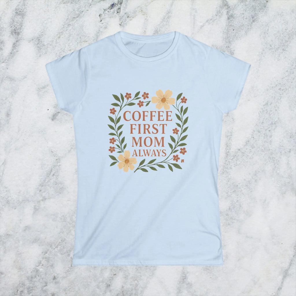 Coffee First Mom Tee — Floral 'Coffee First Mom Always' Women's T-Shirt - Boldly Bitter Company