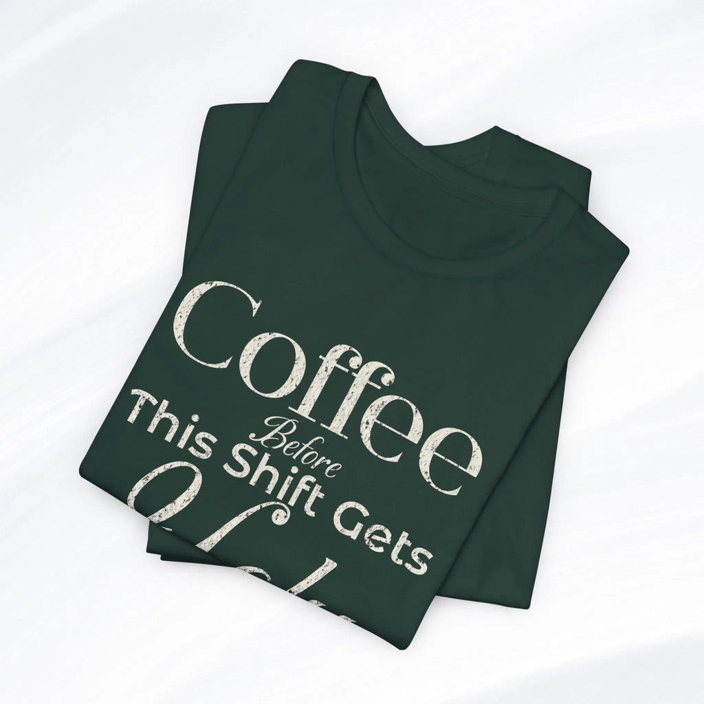 Coffee Before This Shift Gets Ugly Tee Printify