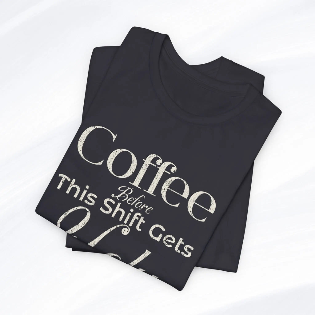 Coffee Before This Shift Gets Ugly Tee Printify