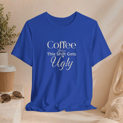 Coffee Before This Gets Ugly Tee Printify
